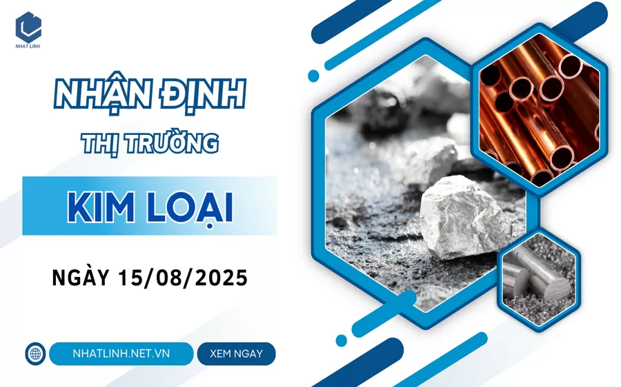 NHẬN ĐỊNH: NHÓM KIM LOẠI NGÀY 15/08/2025